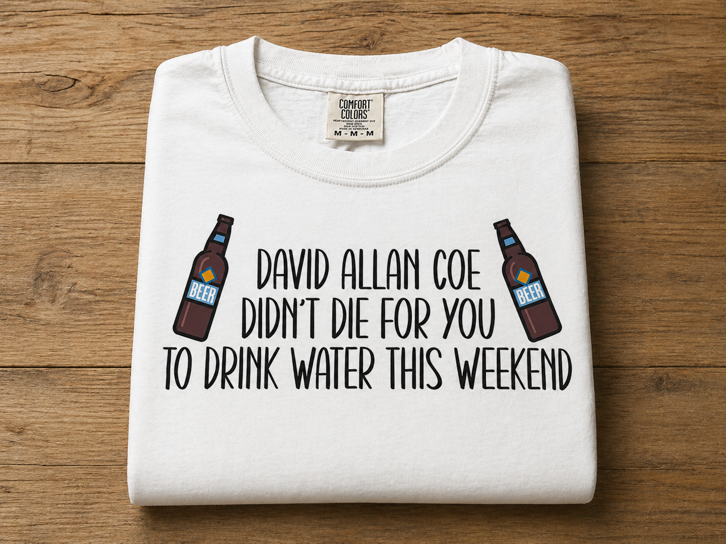 DAC didn’t die for you to drink water this weekend. Comfort colors T-shirt. ￼